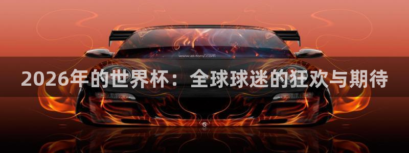 世界杯比赛赛程：2026年的世界杯：全球球迷的狂欢与期待